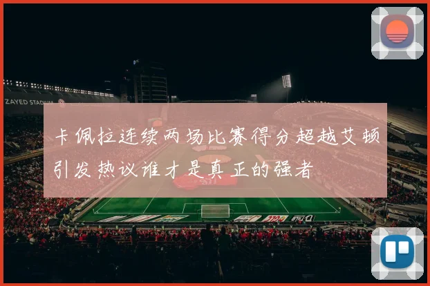 卡佩拉连续两场比赛得分超越艾顿引发热议谁才是真正的强者